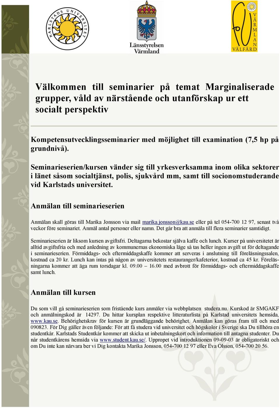 Anmälan till seminarieserien Anmälan skall göras till Marika Jonsson via mail marika.jonsson@kau.se eller på tel 054-700 12 97, senast två veckor före seminariet. Anmäl antal personer eller namn.