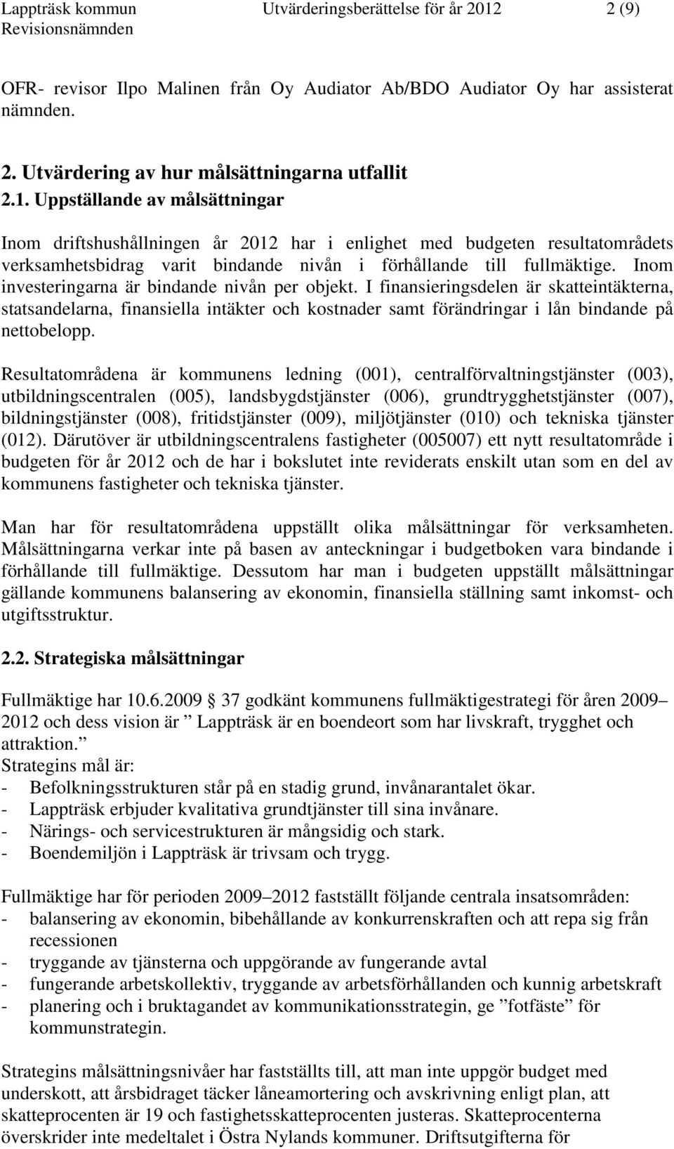 Uppställande av målsättningar Inom driftshushållningen år 2012 har i enlighet med budgeten resultatområdets verksamhetsbidrag varit bindande nivån i förhållande till fullmäktige.