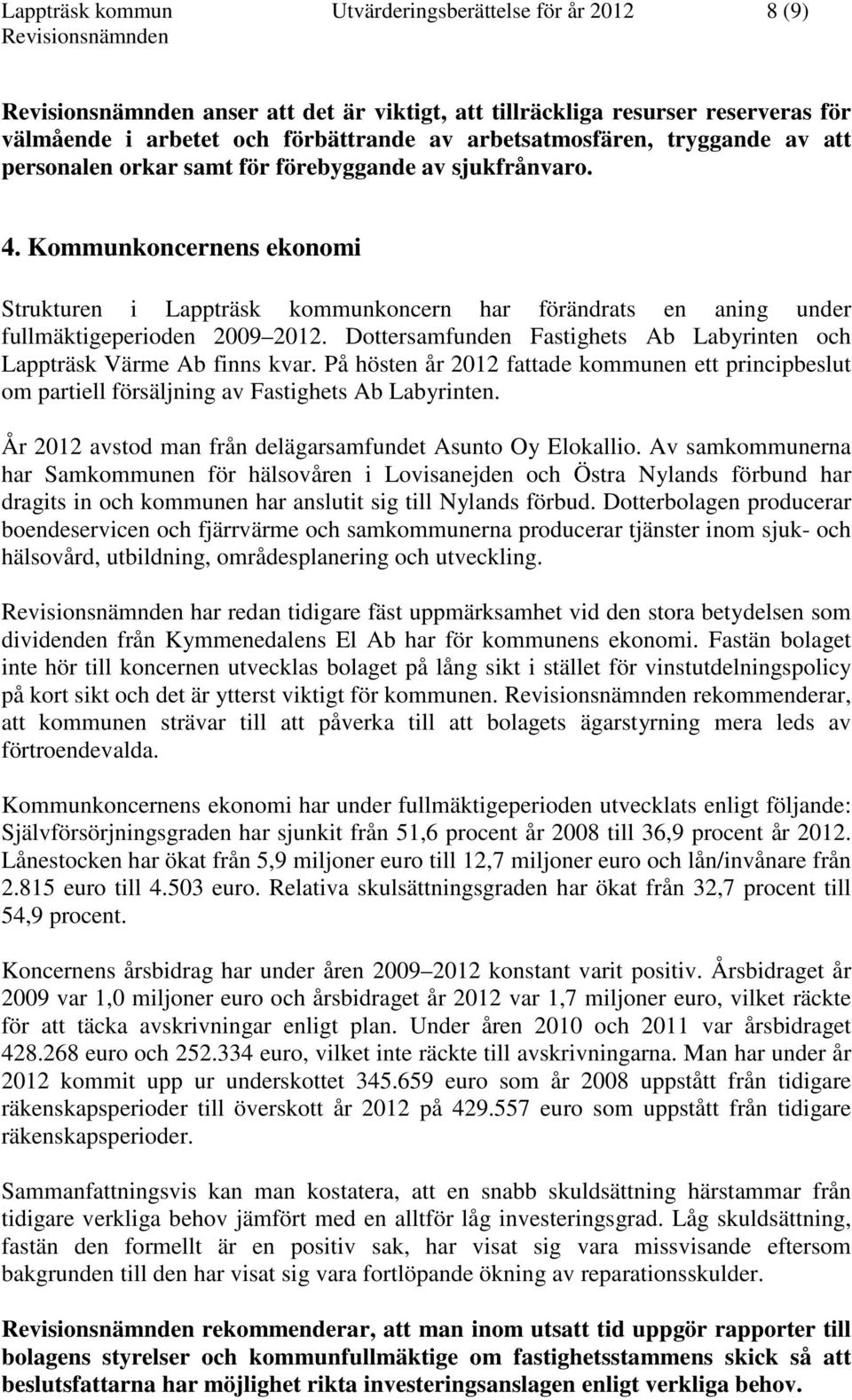 Dottersamfunden Fastighets Ab Labyrinten och Lappträsk Värme Ab finns kvar. På hösten år 2012 fattade kommunen ett principbeslut om partiell försäljning av Fastighets Ab Labyrinten.