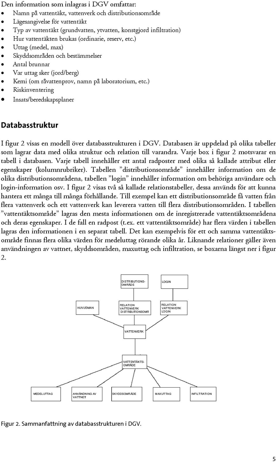 ) Riskinventering Insats/beredskapsplaner Databasstruktur I figur 2 visas en modell över databasstrukturen i DGV.