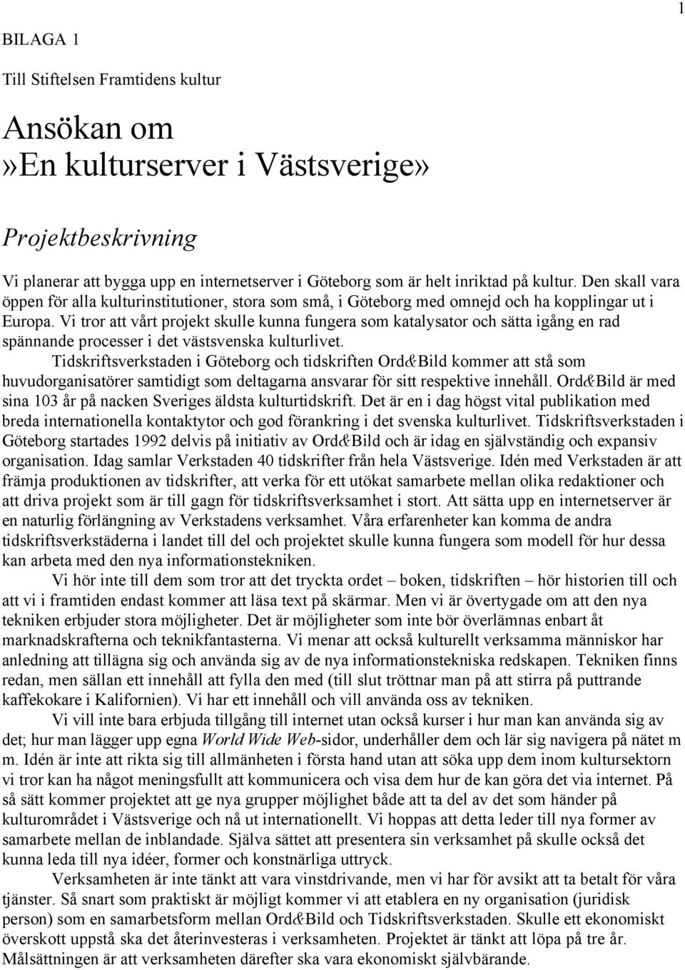 Vi tror att vårt projekt skulle kunna fungera som katalysator och sätta igång en rad spännande processer i det västsvenska kulturlivet.