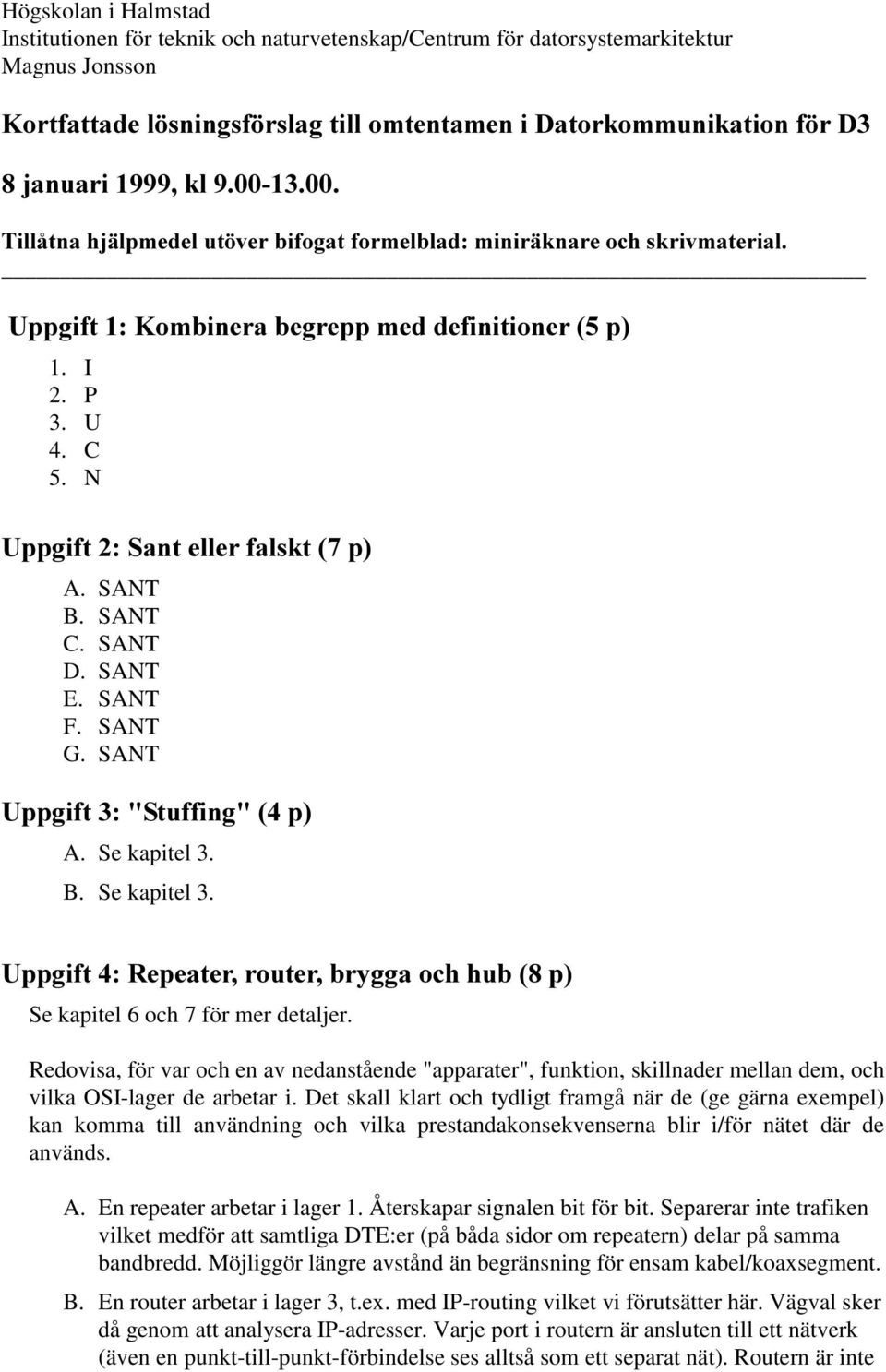 C 5. N 8SSJLIW6DQWHOOHUIDOVNWS A. SANT B. SANT C. SANT D. SANT E. SANT F. SANT G. SANT 8SSJLIW6WXIILQJS A. Se kapitel 3. B. Se kapitel 3. 8SSJLIW5HSHDWHUURXWHUEU\JJDRFKKXES Se kapitel 6 och 7 för mer detaljer.