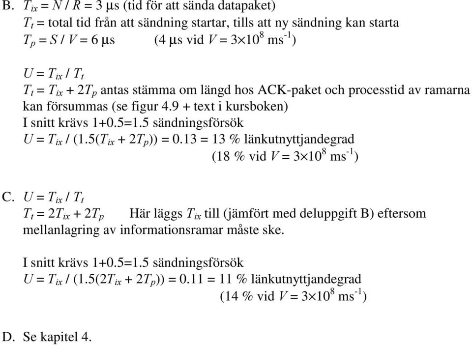 5 sändningsförsök 8 = 7 L[ / (1.5(7 L[ + 27 S )) = 0.13 = 13 % länkutnyttjandegrad (18 % vid 9 = 3 10 8 ms -1 ) C.