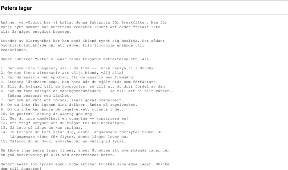 Under rubriken "Peter s Laws" fanns följande betraktelse att läsa: 1. Det som inte fungerar, skall du fixa -- utan hänsyn till Murphy. 2. Om det finns alternativ att välja bland, välj alla! 3.