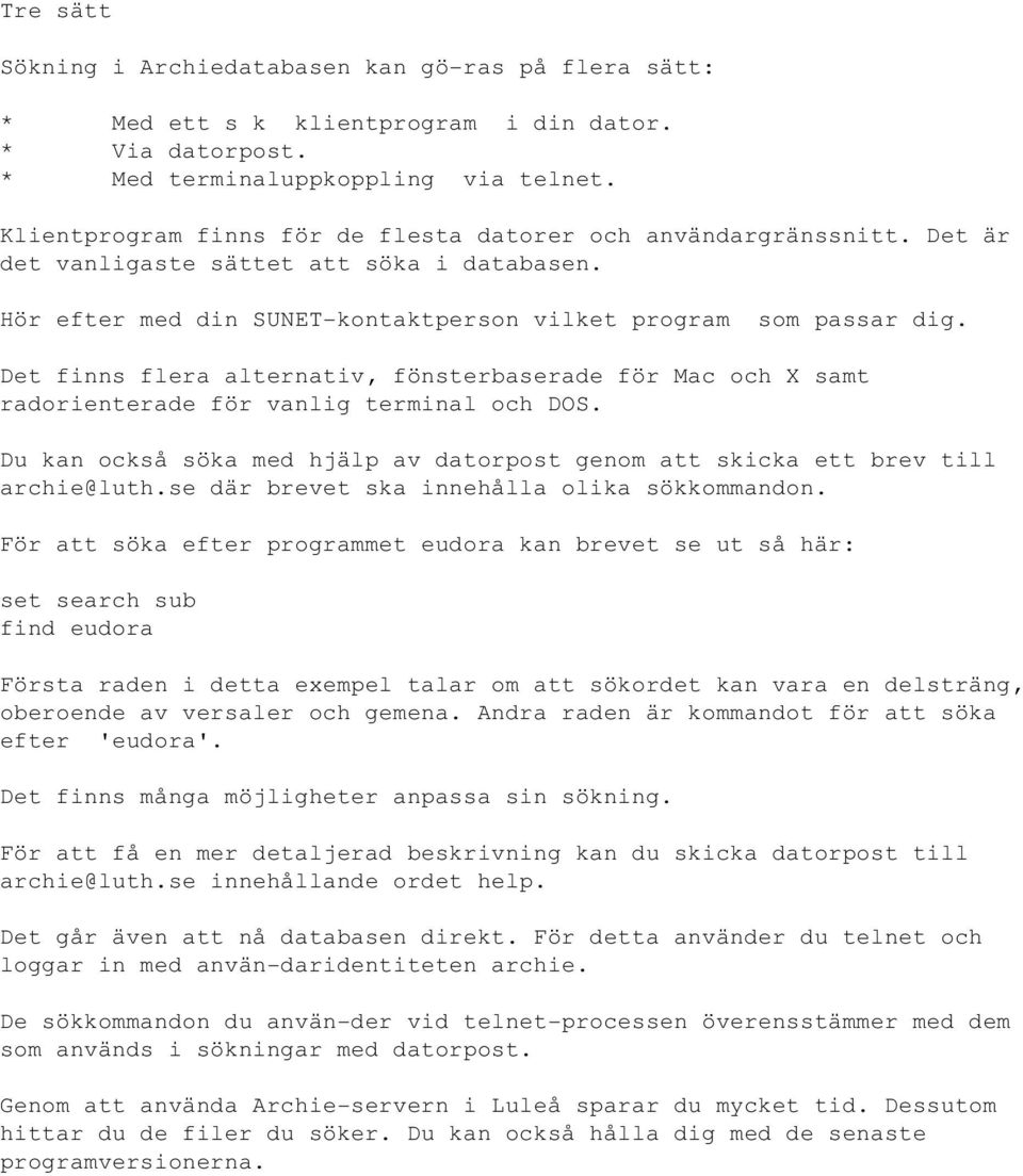 Det finns flera alternativ, fönsterbaserade för Mac och X samt radorienterade för vanlig terminal och DOS. Du kan också söka med hjälp av datorpost genom att skicka ett brev till archie@luth.