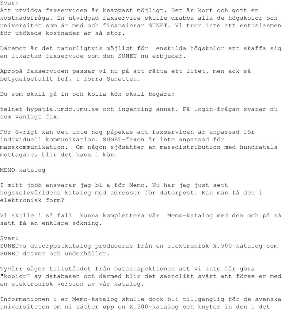 Apropå faxservicen passar vi nu på att rätta ett litet, men ack så betydelsefullt fel, i förra Sunetten. Du som skall gå in och kolla kön skall begära: telnet hypatia.umdc.umu.se och ingenting annat.