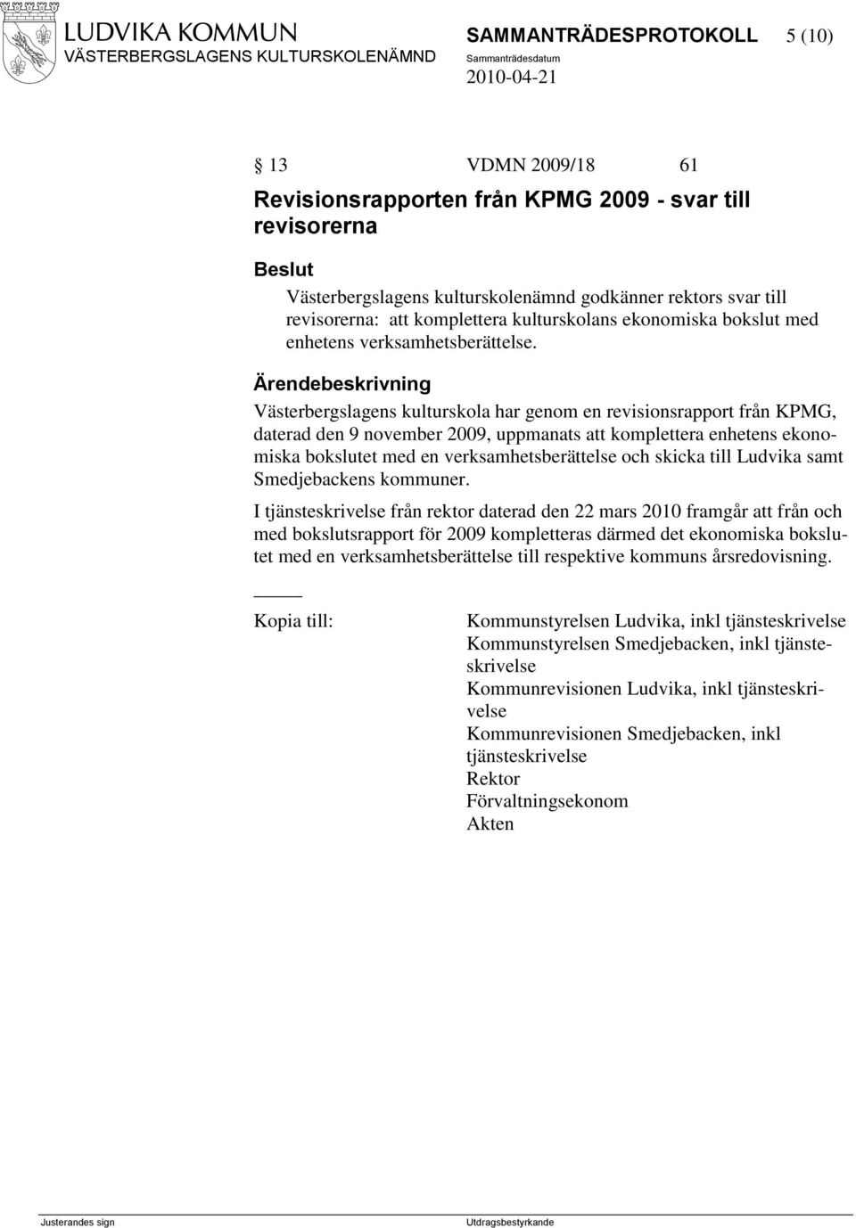 Västerbergslagens kulturskola har genom en revisionsrapport från KPMG, daterad den 9 november 2009, uppmanats att komplettera enhetens ekonomiska bokslutet med en verksamhetsberättelse och skicka