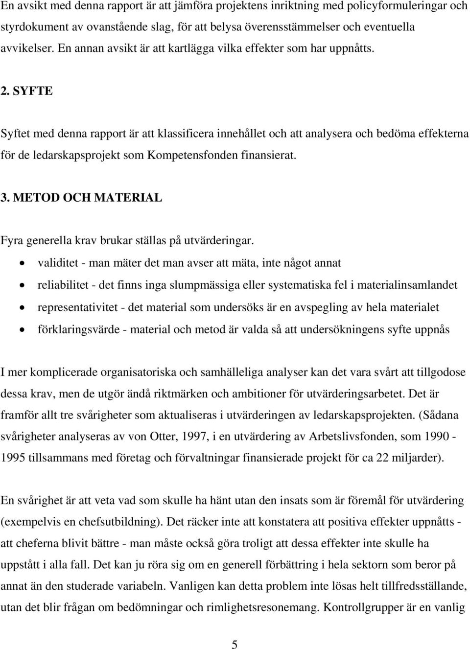 SYFTE Syftet med denna rapport är att klassificera innehållet och att analysera och bedöma effekterna för de ledarskapsprojekt som Kompetensfonden finansierat. 3.