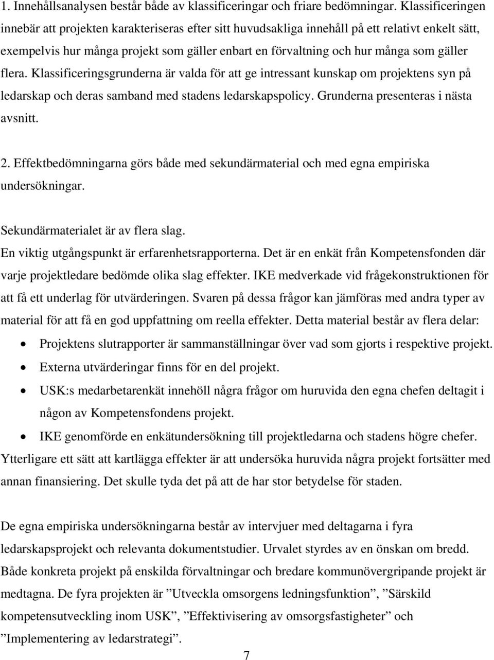 gäller flera. Klassificeringsgrunderna är valda för att ge intressant kunskap om projektens syn på ledarskap och deras samband med stadens ledarskapspolicy. Grunderna presenteras i nästa avsnitt. 2.