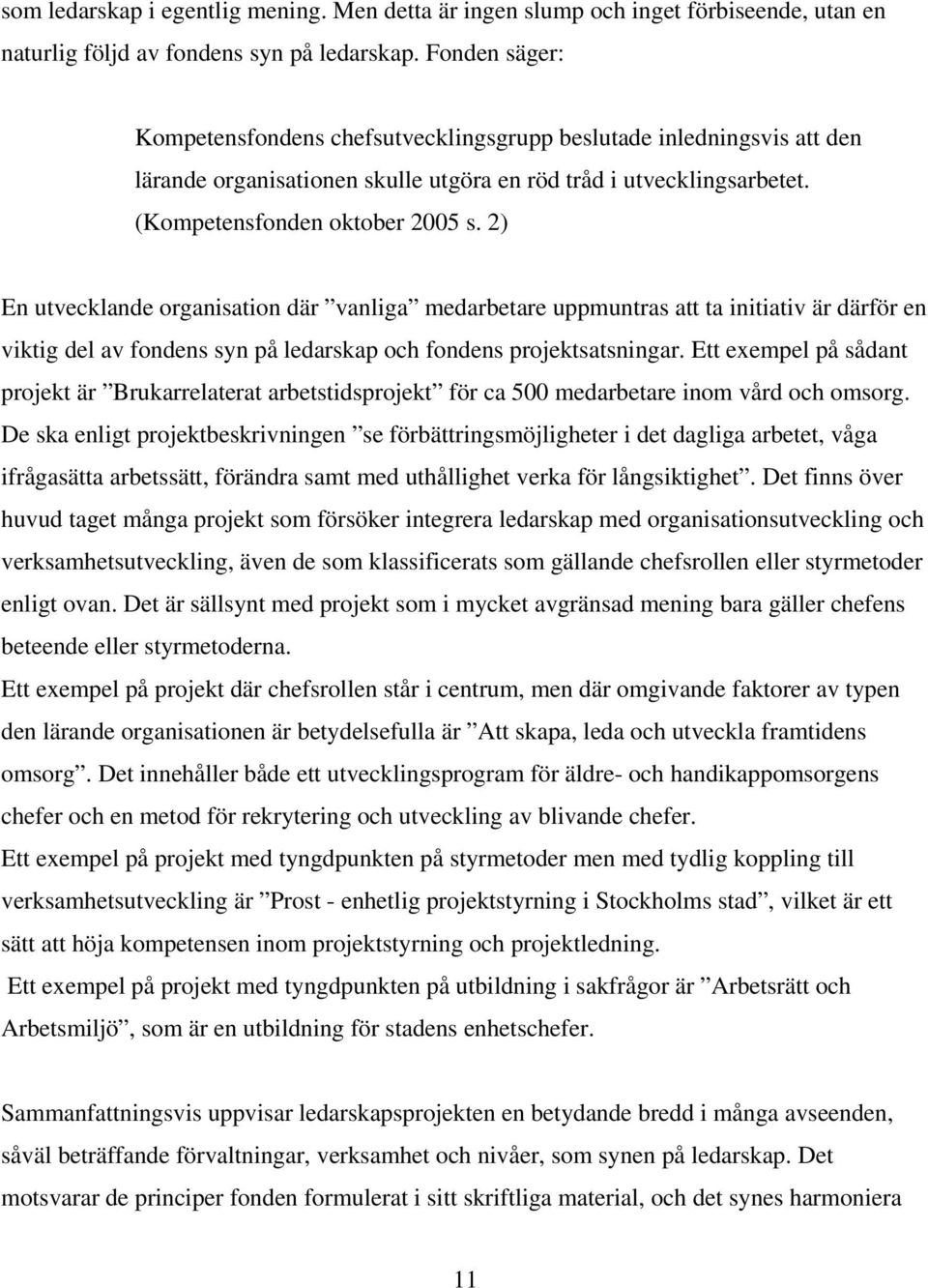 2) En utvecklande organisation där vanliga medarbetare uppmuntras att ta initiativ är därför en viktig del av fondens syn på ledarskap och fondens projektsatsningar.