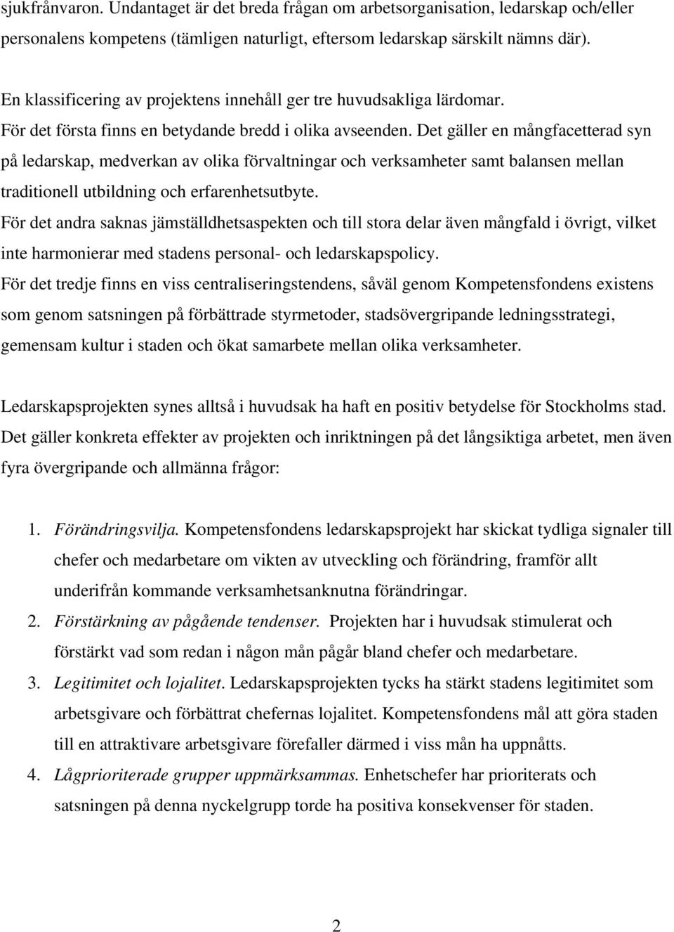 Det gäller en mångfacetterad syn på ledarskap, medverkan av olika förvaltningar och verksamheter samt balansen mellan traditionell utbildning och erfarenhetsutbyte.