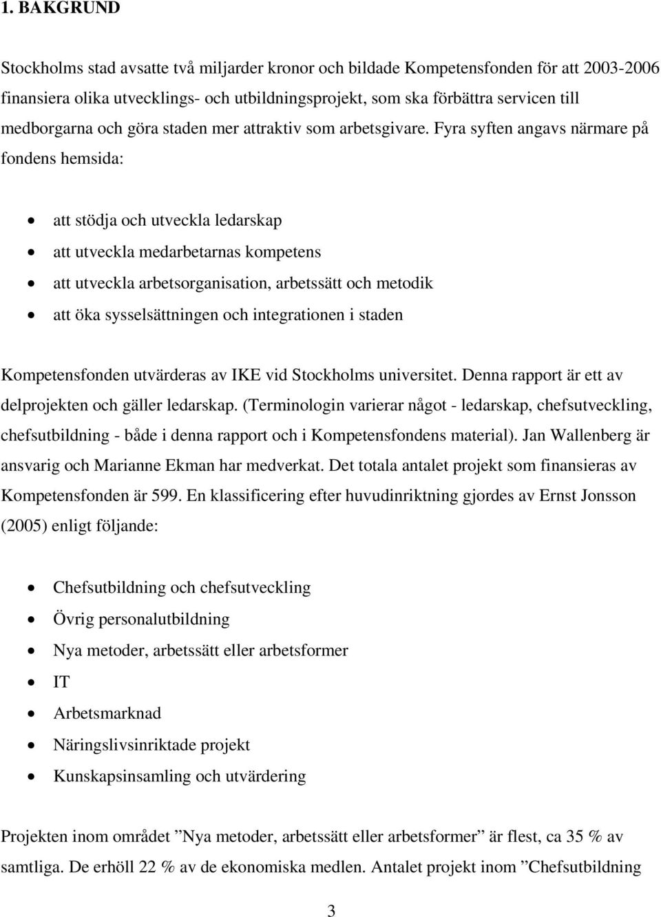 Fyra syften angavs närmare på fondens hemsida: att stödja och utveckla ledarskap att utveckla medarbetarnas kompetens att utveckla arbetsorganisation, arbetssätt och metodik att öka sysselsättningen