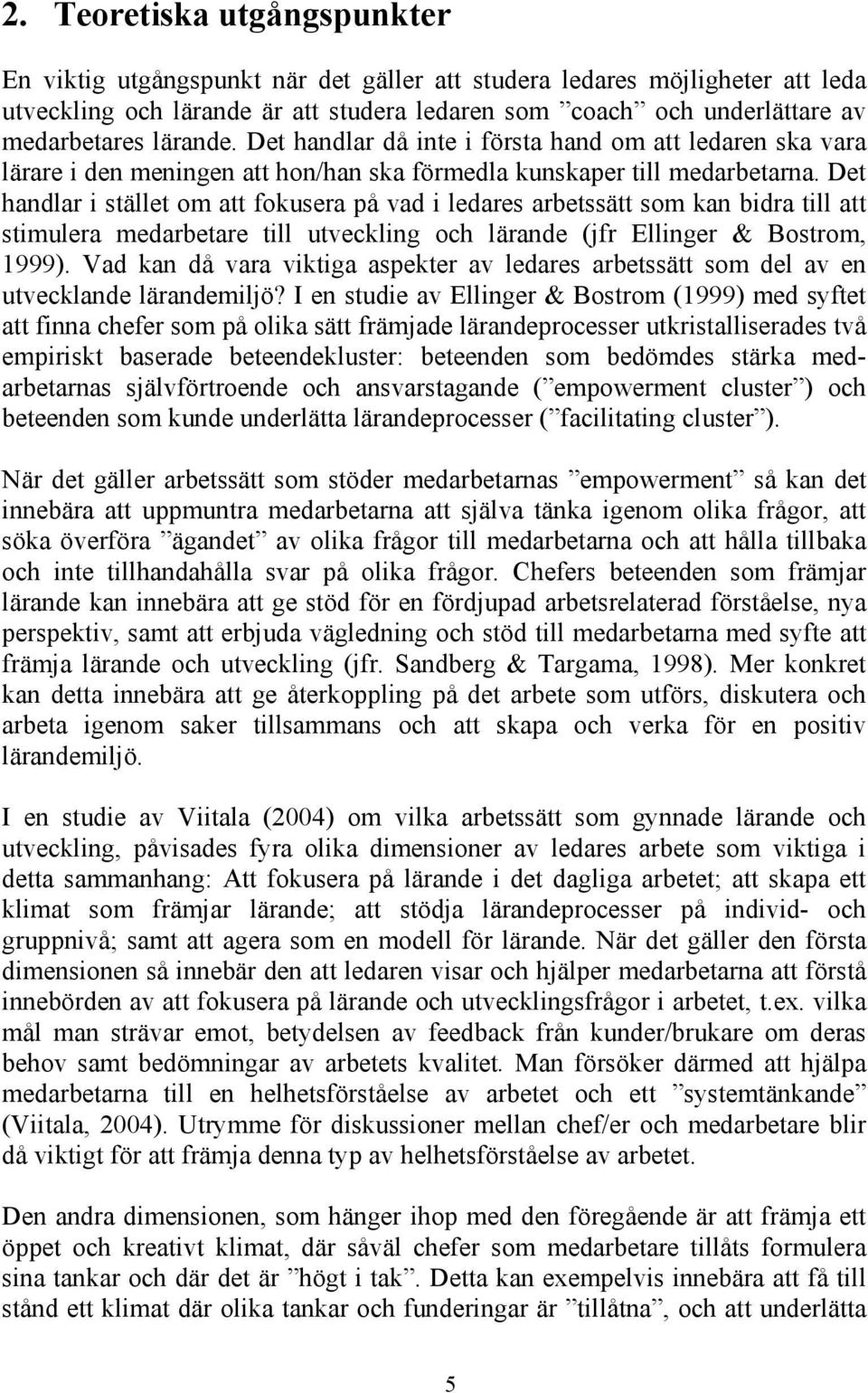 Det handlar i stället om att fokusera på vad i ledares arbetssätt som kan bidra till att stimulera medarbetare till utveckling och lärande (jfr Ellinger & Bostrom, 1999).