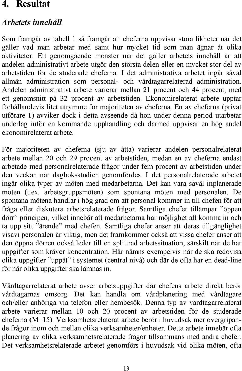 I det administrativa arbetet ingår såväl allmän administration som personal- och vårdtagarrelaterad administration.