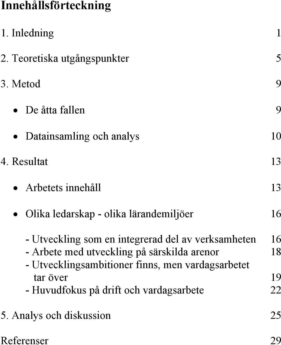 Resultat 13 Arbetets innehåll 13 Olika ledarskap - olika lärandemiljöer 16 - Utveckling som en integrerad del