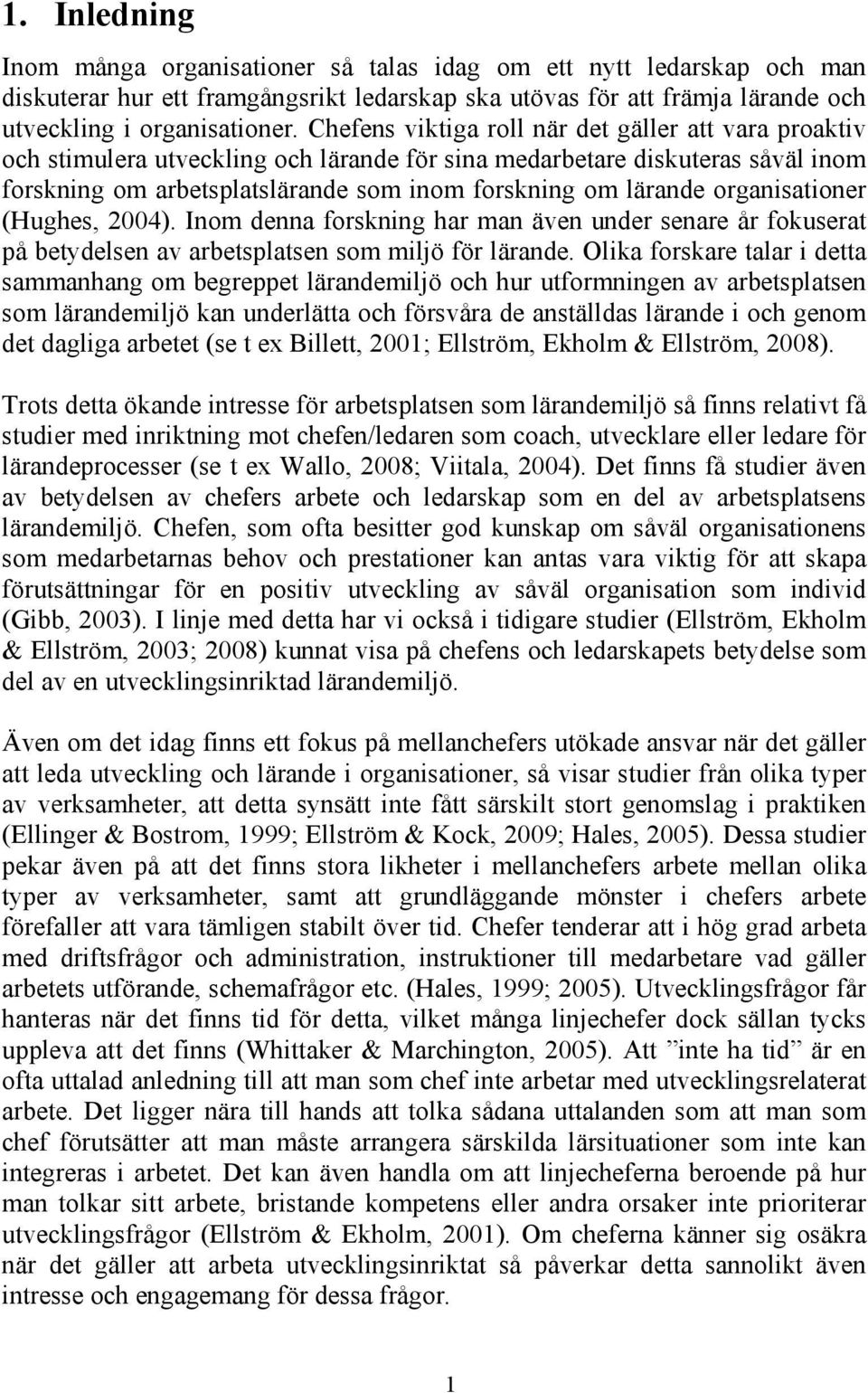 organisationer (Hughes, 2004). Inom denna forskning har man även under senare år fokuserat på betydelsen av arbetsplatsen som miljö för lärande.