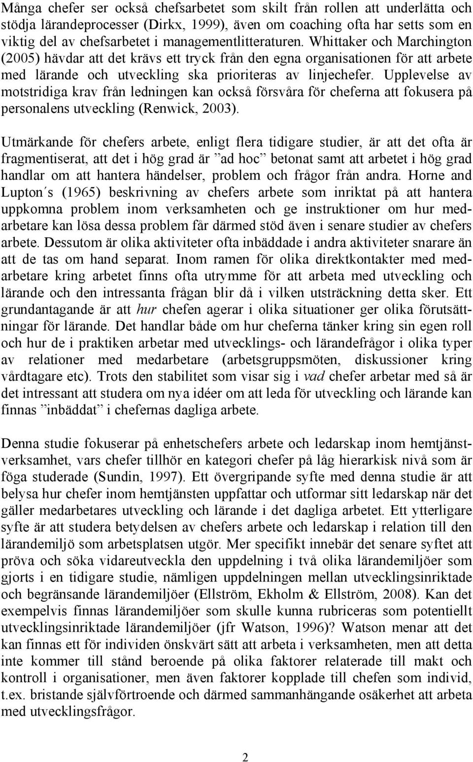 Upplevelse av motstridiga krav från ledningen kan också försvåra för cheferna att fokusera på personalens utveckling (Renwick, 2003).