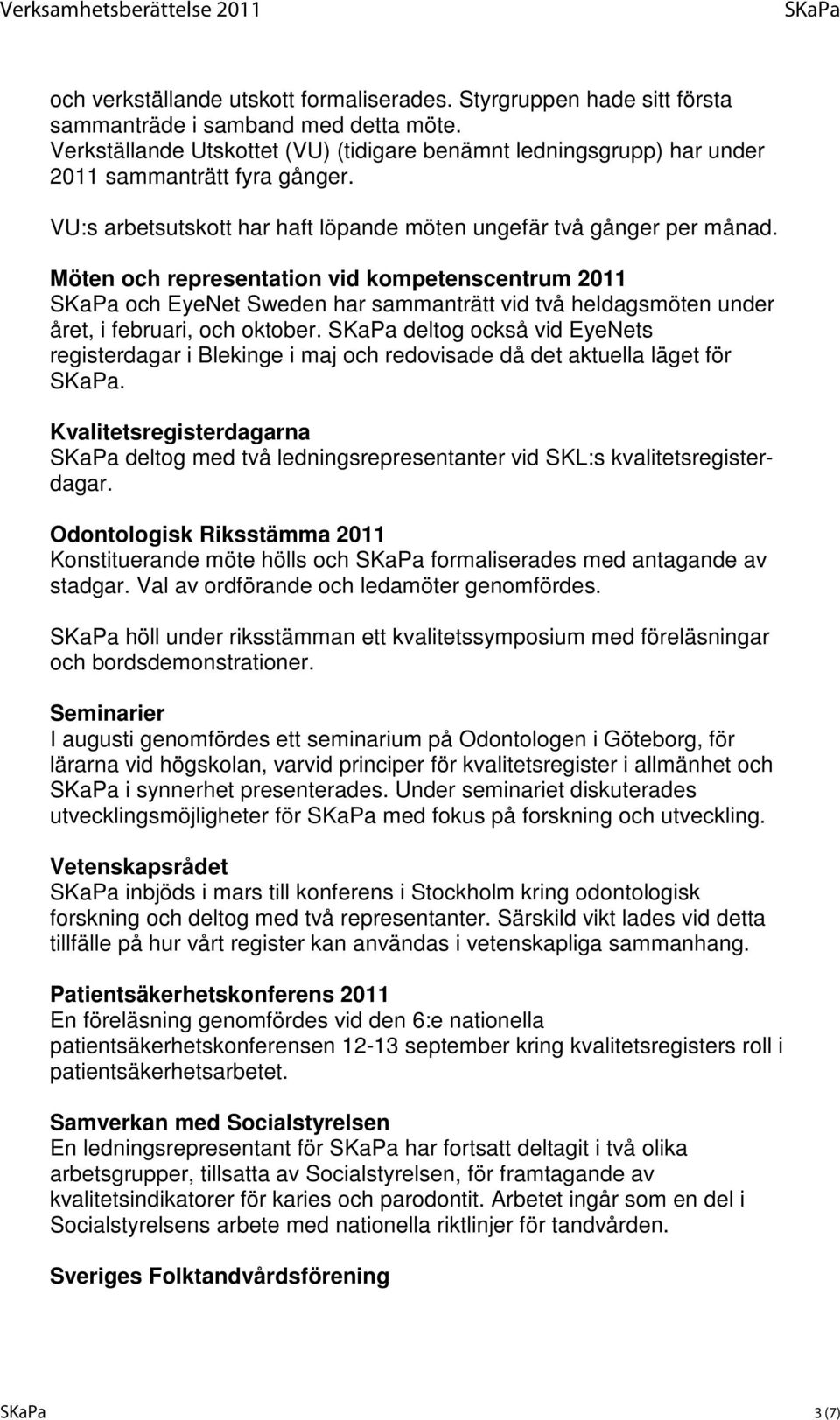 Möten och representation vid kompetenscentrum 2011 och EyeNet Sweden har sammanträtt vid två heldagsmöten under året, i februari, och oktober.