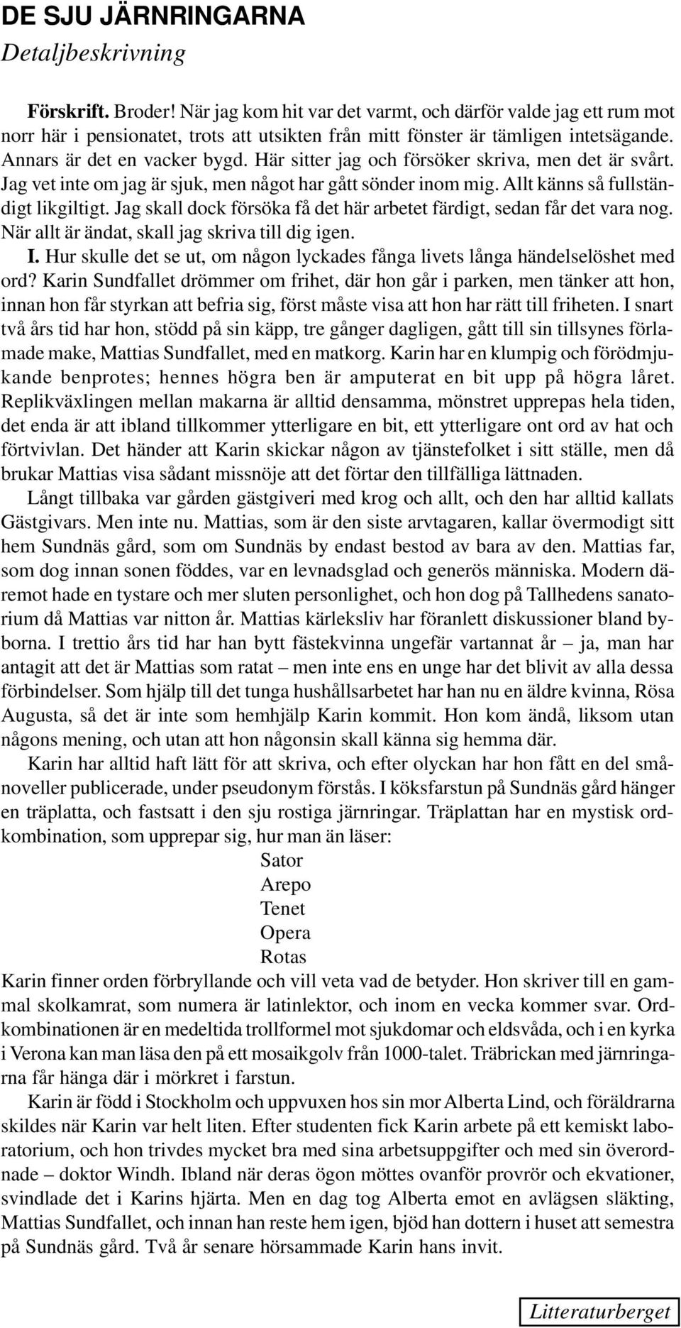 Här sitter jag och försöker skriva, men det är svårt. Jag vet inte om jag är sjuk, men något har gått sönder inom mig. Allt känns så fullständigt likgiltigt.