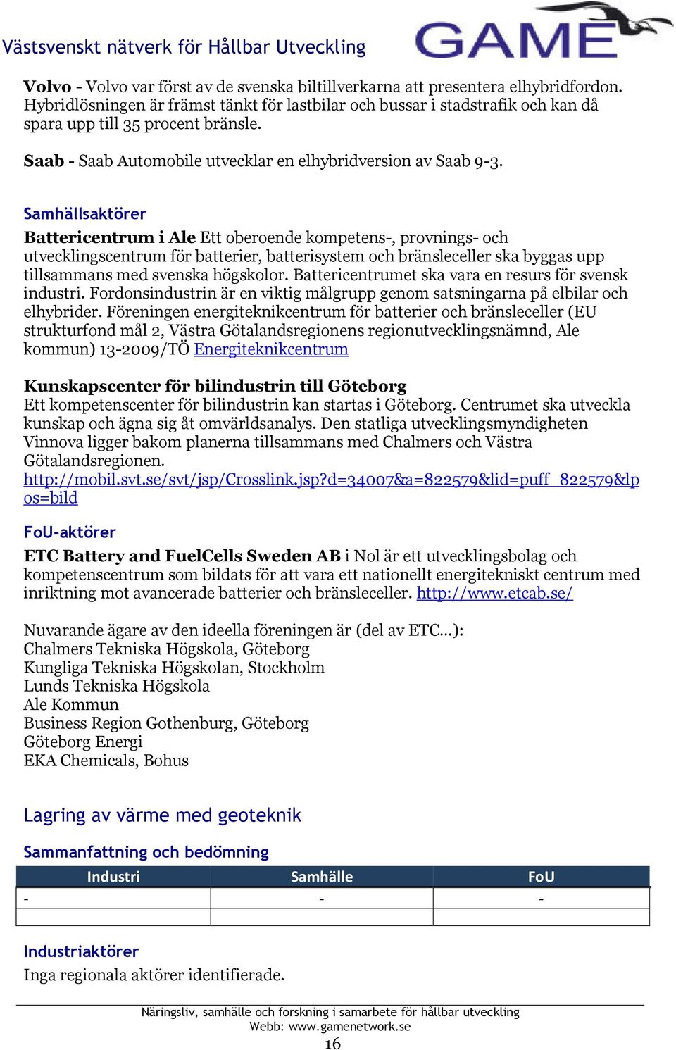 Battericentrum i Ale Ett oberoende kompetens-, provnings- och utvecklingscentrum för batterier, batterisystem och bränsleceller ska byggas upp tillsammans med svenska högskolor.