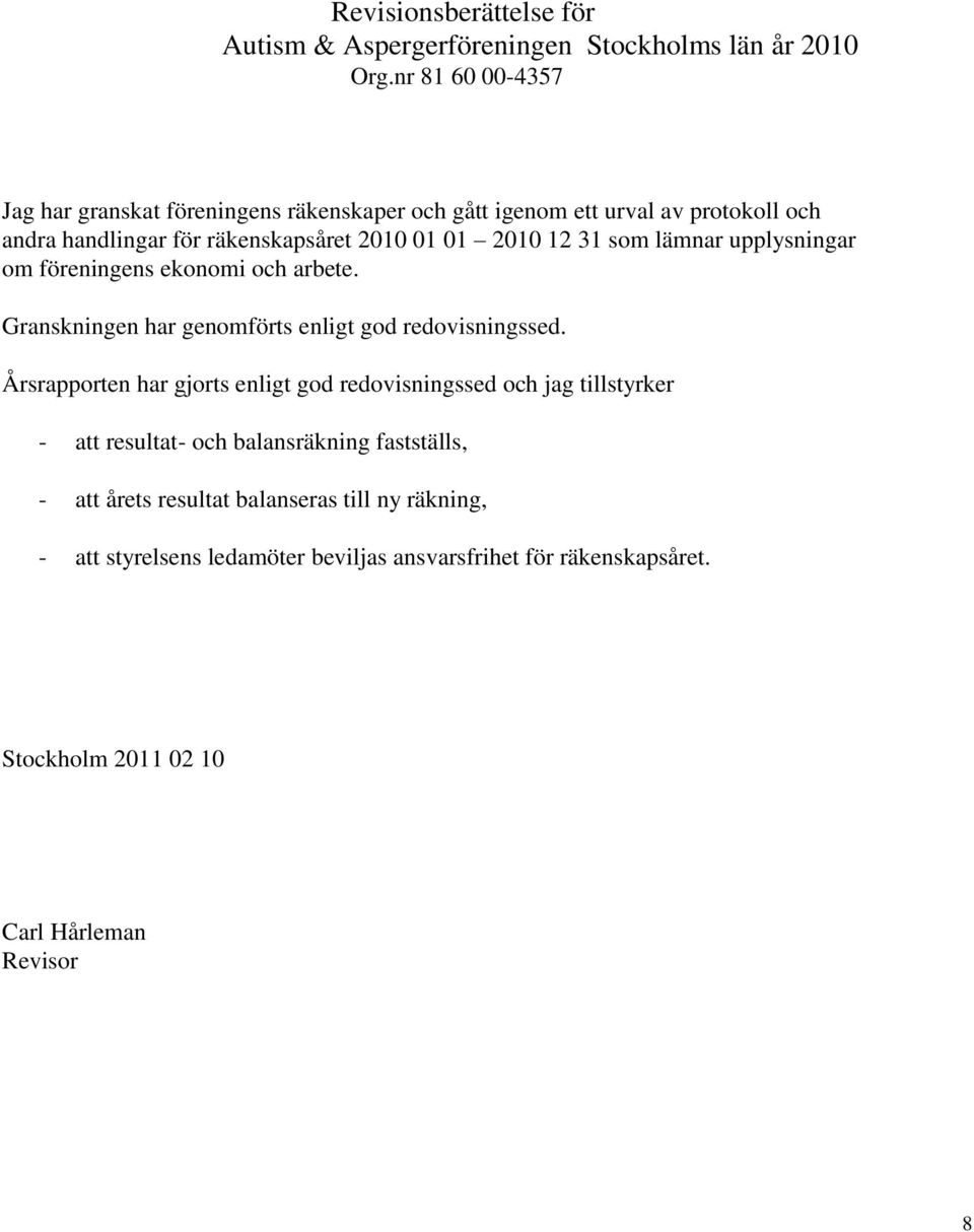 som lämnar upplysningar om föreningens ekonomi och arbete. Granskningen har genomförts enligt god redovisningssed.