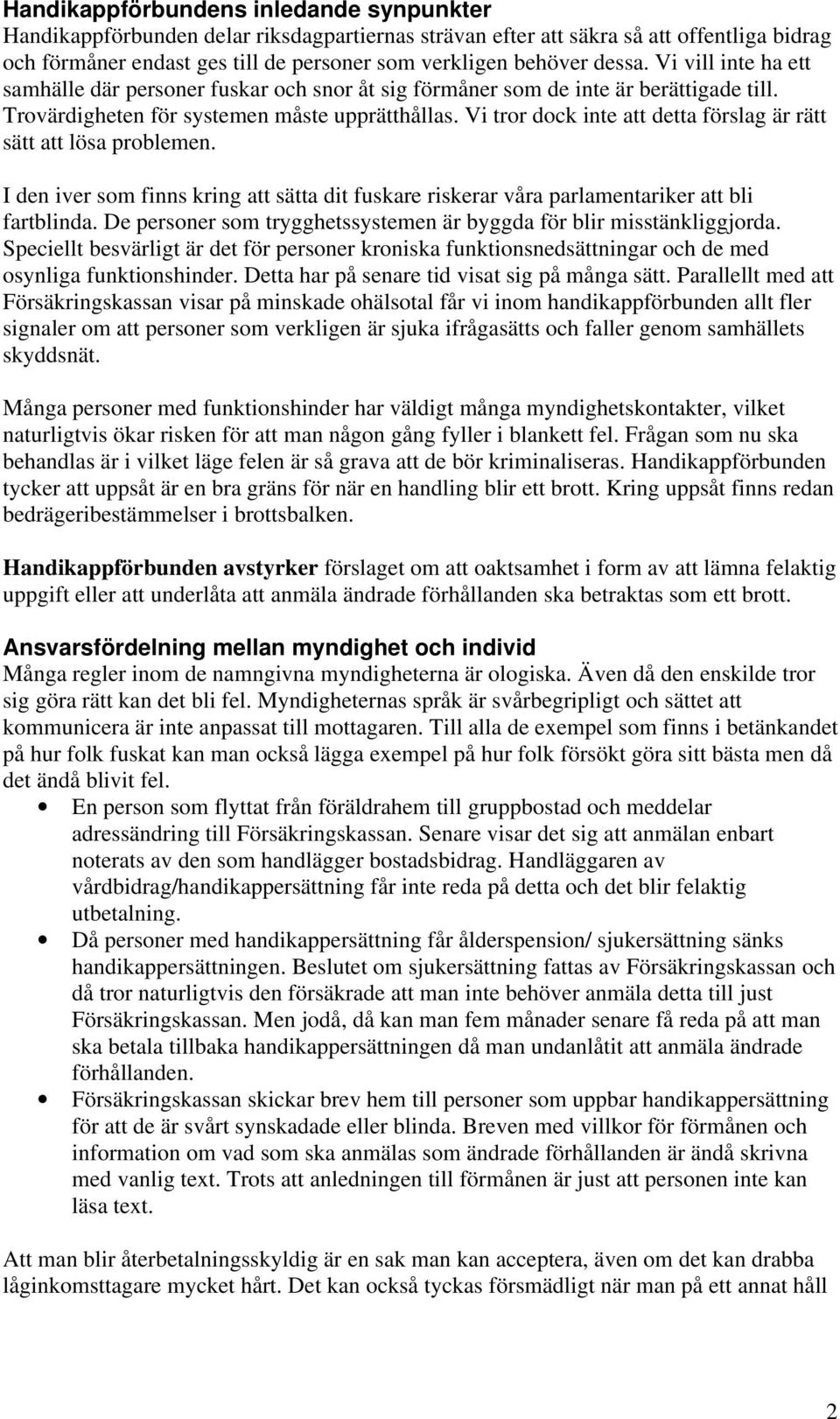 Vi tror dock inte att detta förslag är rätt sätt att lösa problemen. I den iver som finns kring att sätta dit fuskare riskerar våra parlamentariker att bli fartblinda.