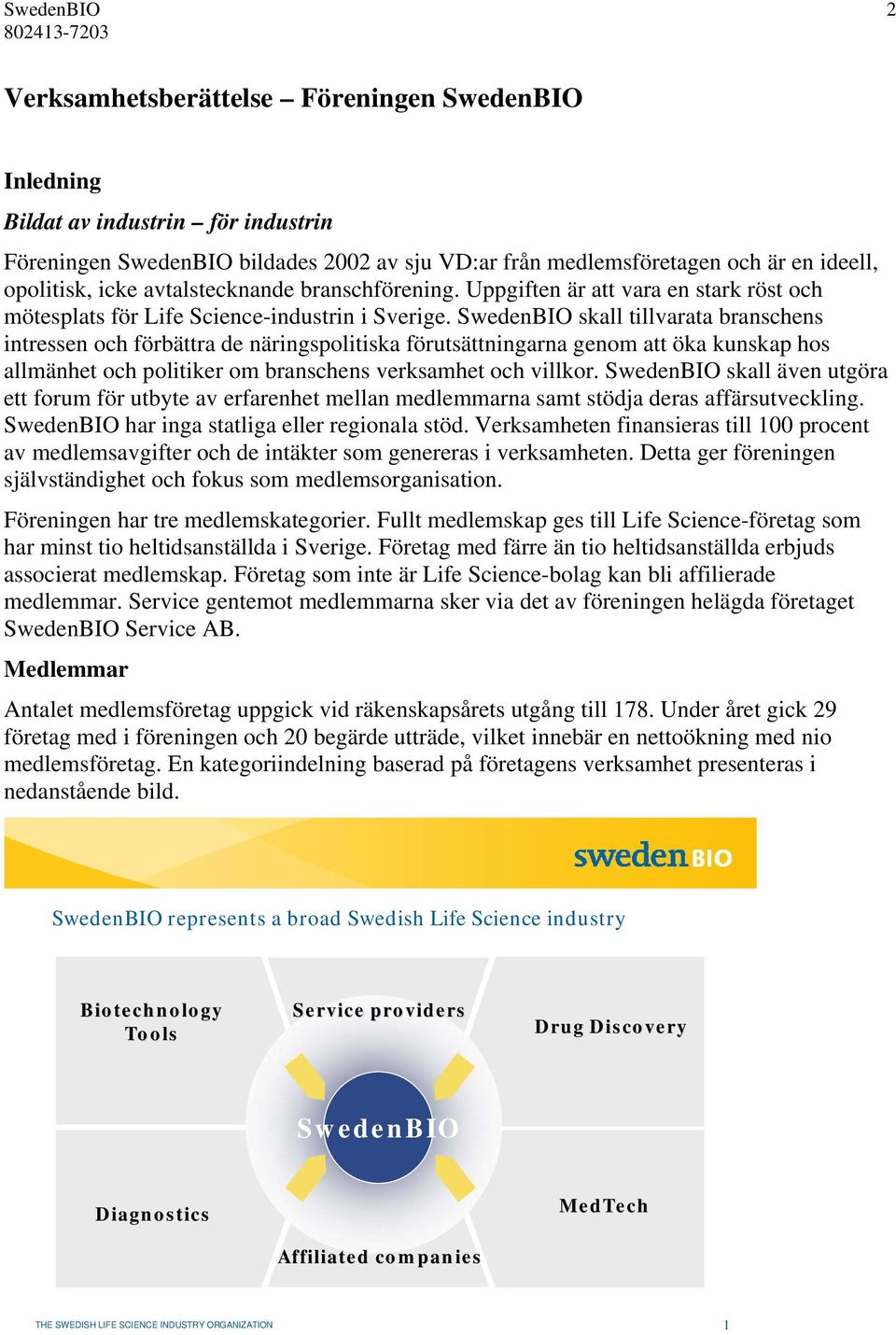 SwedenBIO skall tillvarata branschens intressen och förbättra de näringspolitiska förutsättningarna genom att öka kunskap hos allmänhet och politiker om branschens verksamhet och villkor.