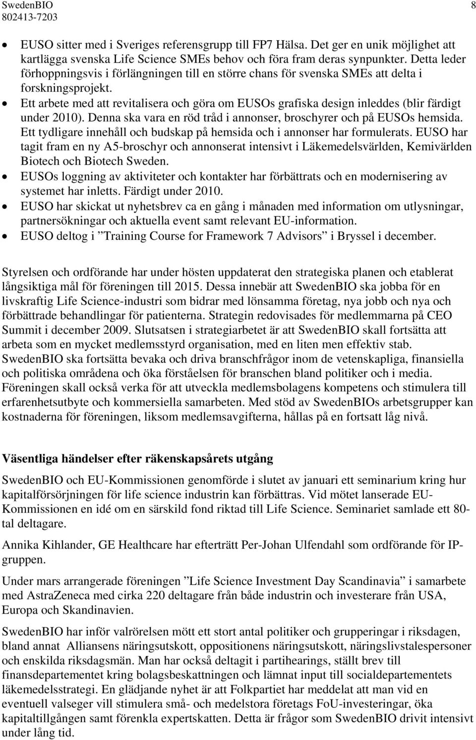 Ett arbete med att revitalisera och göra om EUSOs grafiska design inleddes (blir färdigt under 2010). Denna ska vara en röd tråd i annonser, broschyrer och på EUSOs hemsida.