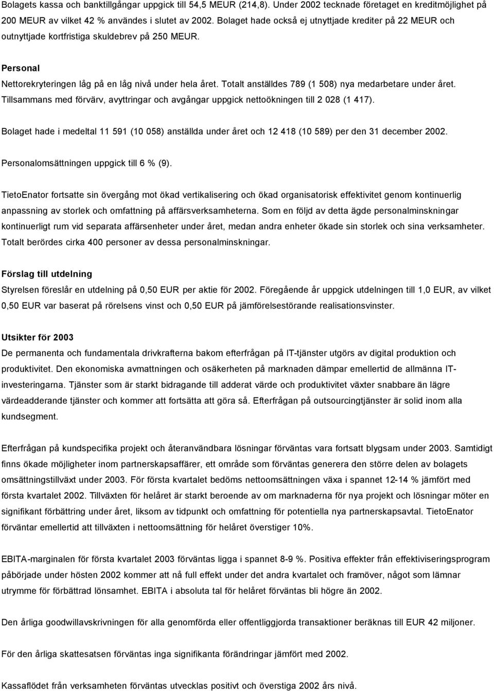 Totalt anställdes 789 (1 508) nya medarbetare under året. Tillsammans med förvärv, avyttringar och avgångar uppgick nettoökningen till 2 028 (1 417).