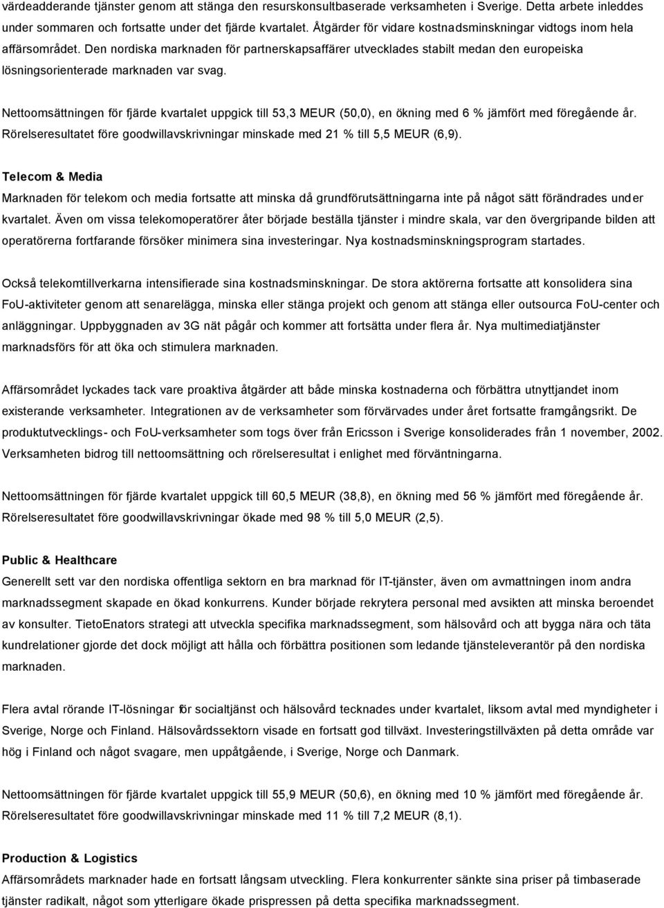 Nettoomsättningen för fjärde kvartalet uppgick till 53,3 MEUR (50,0), en ökning med 6 % jämfört med föregående år. Rörelseresultatet före goodwillavskrivningar minskade med 21 % till 5,5 MEUR (6,9).