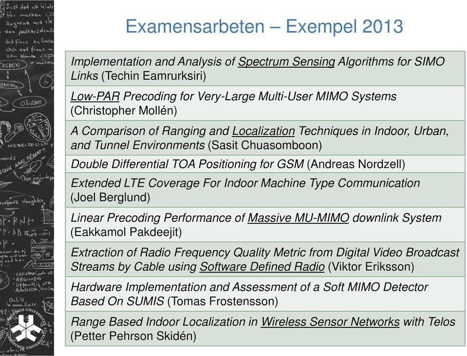 Coverage For Indoor Machine Type Communication (Joel Berglund) Linear Precoding Performance of Massive MU-MIMO downlink System (Eakkamol Pakdeejit) Extraction of Radio Frequency Quality Metric from