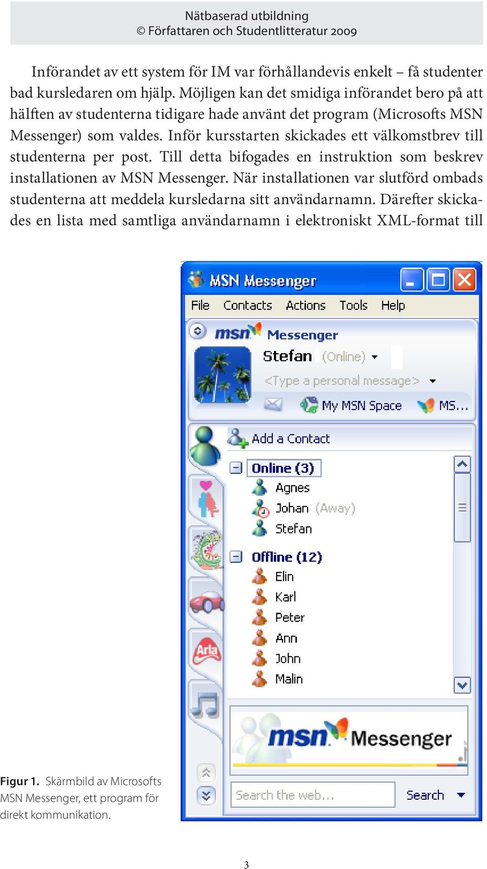 Inför kursstarten skickades ett välkomstbrev till studenterna per post. Till detta bifogades en instruktion som beskrev installationen av MSN Messenger.