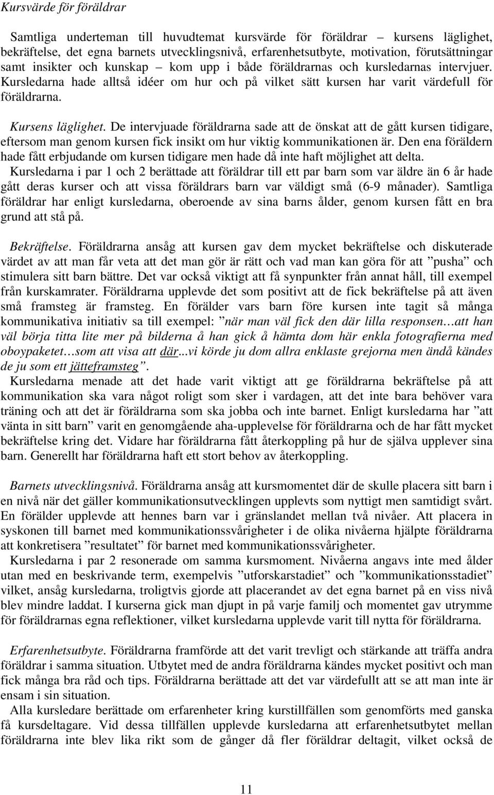 Kursens läglighet. De intervjuade föräldrarna sade att de önskat att de gått kursen tidigare, eftersom man genom kursen fick insikt om hur viktig kommunikationen är.