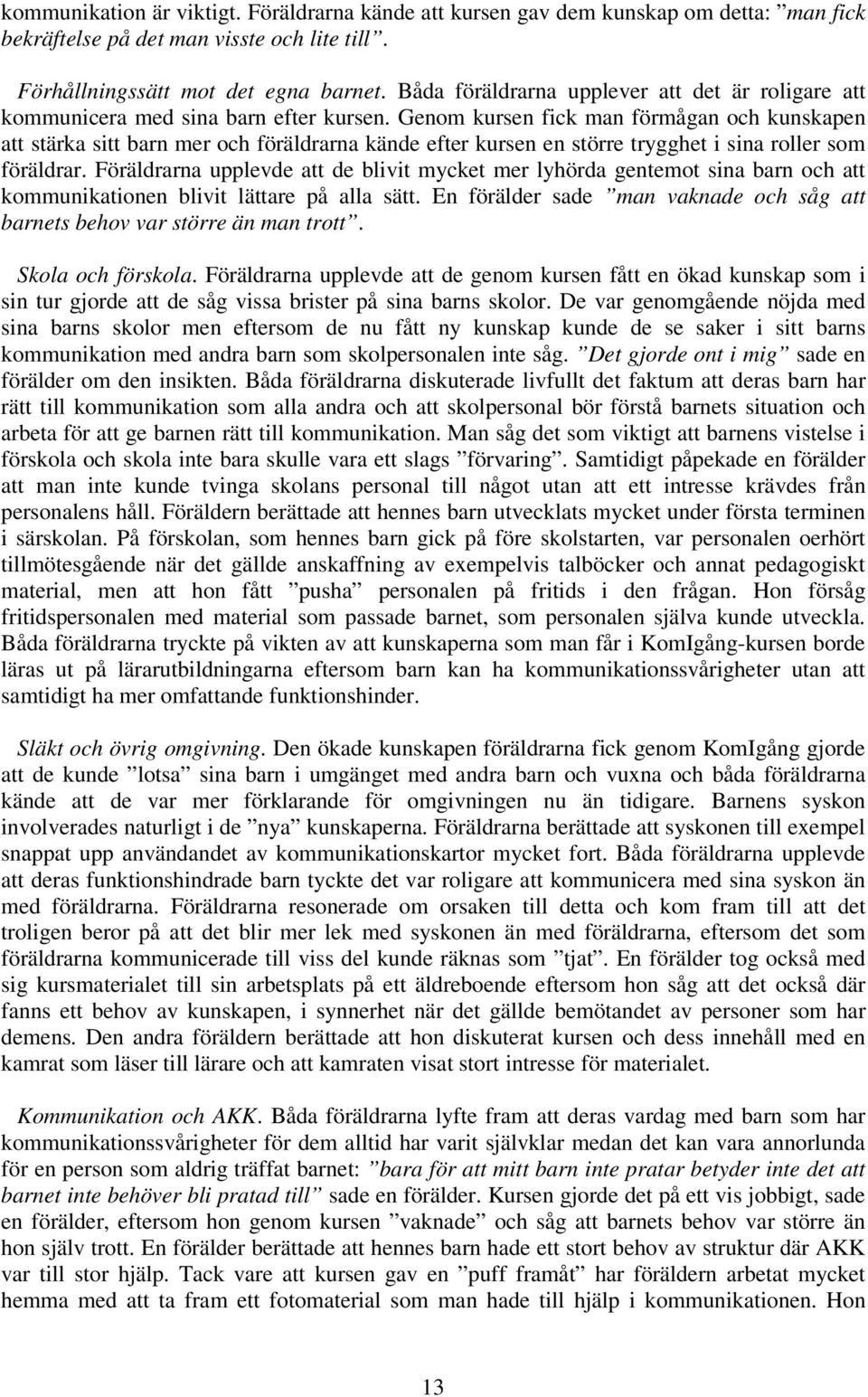 Genom kursen fick man förmågan och kunskapen att stärka sitt barn mer och föräldrarna kände efter kursen en större trygghet i sina roller som föräldrar.