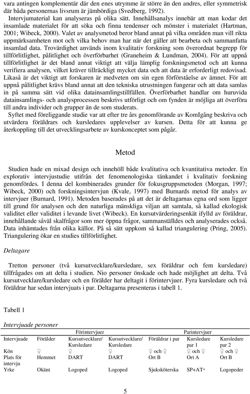 Valet av analysmetod beror bland annat på vilka områden man vill rikta uppmärksamheten mot och vilka behov man har när det gäller att bearbeta och sammanfatta insamlad data.