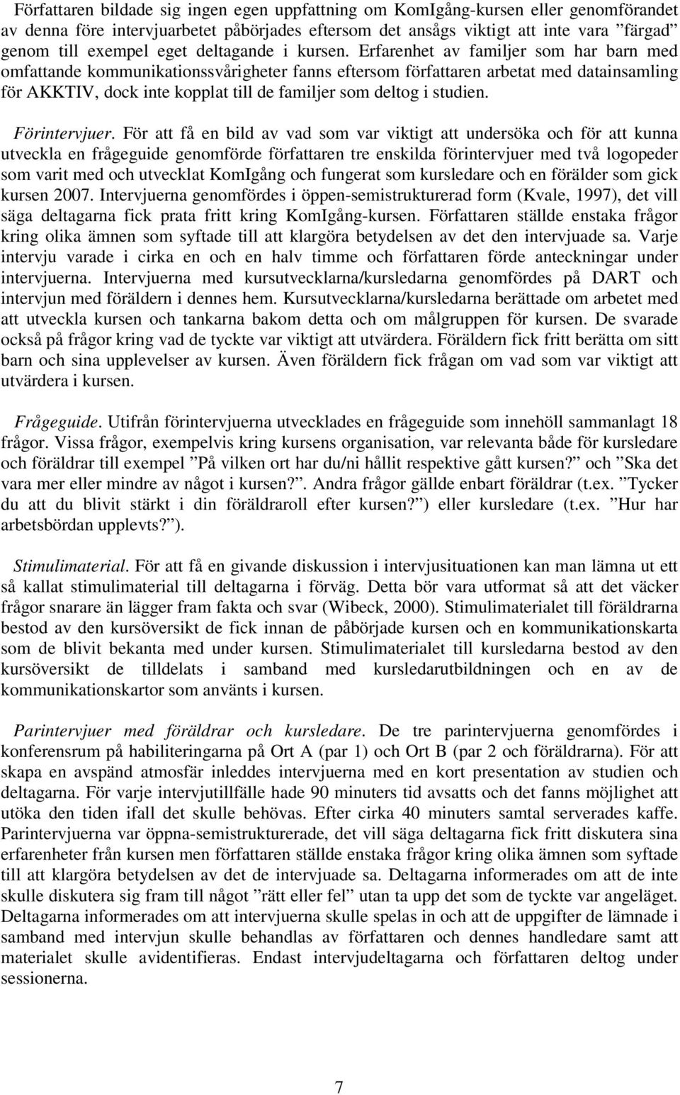 Erfarenhet av familjer som har barn med omfattande kommunikationssvårigheter fanns eftersom författaren arbetat med datainsamling för AKKTIV, dock inte kopplat till de familjer som deltog i studien.