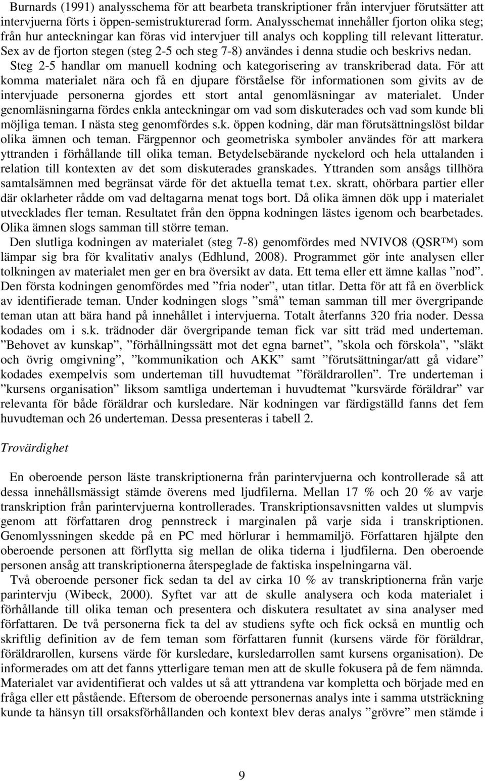 Sex av de fjorton stegen (steg 2-5 och steg 7-8) användes i denna studie och beskrivs nedan. Steg 2-5 handlar om manuell kodning och kategorisering av transkriberad data.