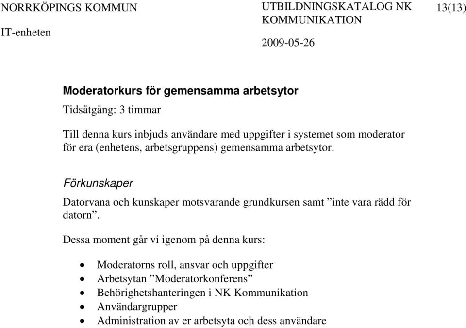 Datorvana och kunskaper motsvarande grundkursen samt inte vara rädd för datorn.