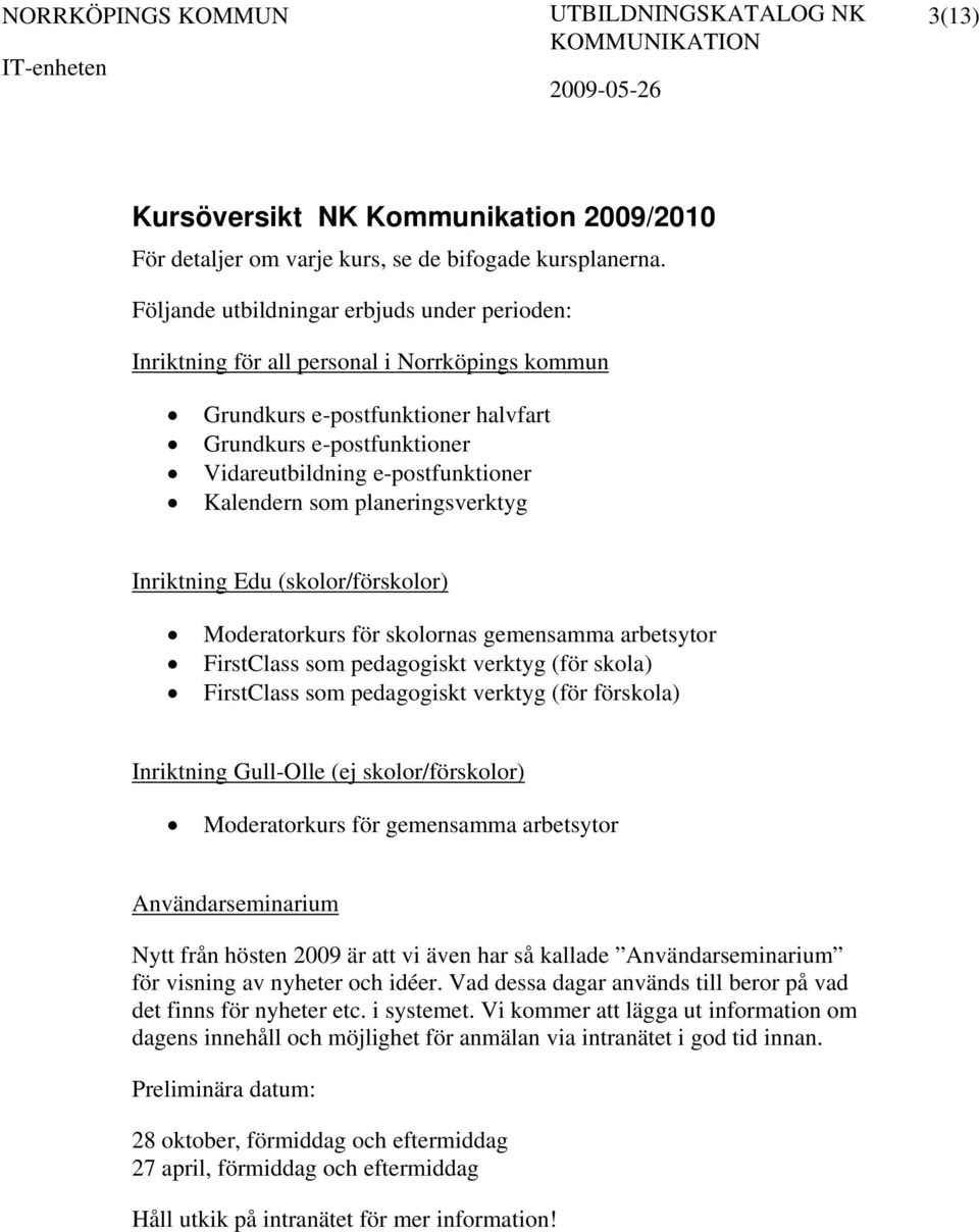 Kalendern som planeringsverktyg Inriktning Edu (skolor/förskolor) Moderatorkurs för skolornas gemensamma arbetsytor FirstClass som pedagogiskt verktyg (för skola) FirstClass som pedagogiskt verktyg