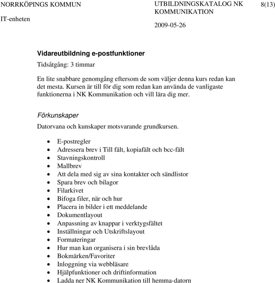 E-postregler Adressera brev i Till fält, kopiafält och bcc-fält Stavningskontroll Mallbrev Att dela med sig av sina kontakter och sändlistor Spara brev och bilagor Filarkivet Bifoga filer, när och