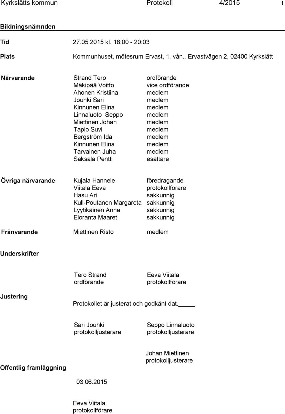 Johan medlem Tapio Suvi medlem Bergström Ida medlem Kinnunen Elina medlem Tarvainen Juha medlem Saksala Pentti esättare Övriga närvarande Kujala Hannele föredragande Viitala Eeva protokollförare Hasu