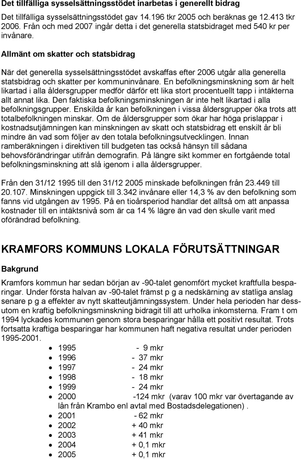 Allmänt om skatter och statsbidrag När det generella sysselsättningsstödet avskaffas efter 2006 utgår alla generella statsbidrag och skatter per kommuninvånare.