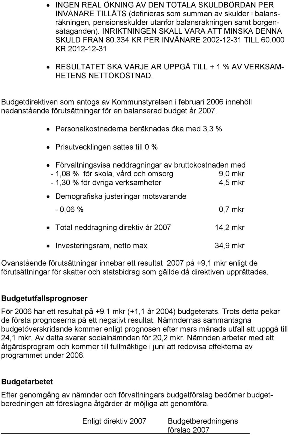 Budgetdirektiven som antogs av Kommunstyrelsen i februari 2006 innehöll nedanstående förutsättningar för en balanserad budget år 2007.