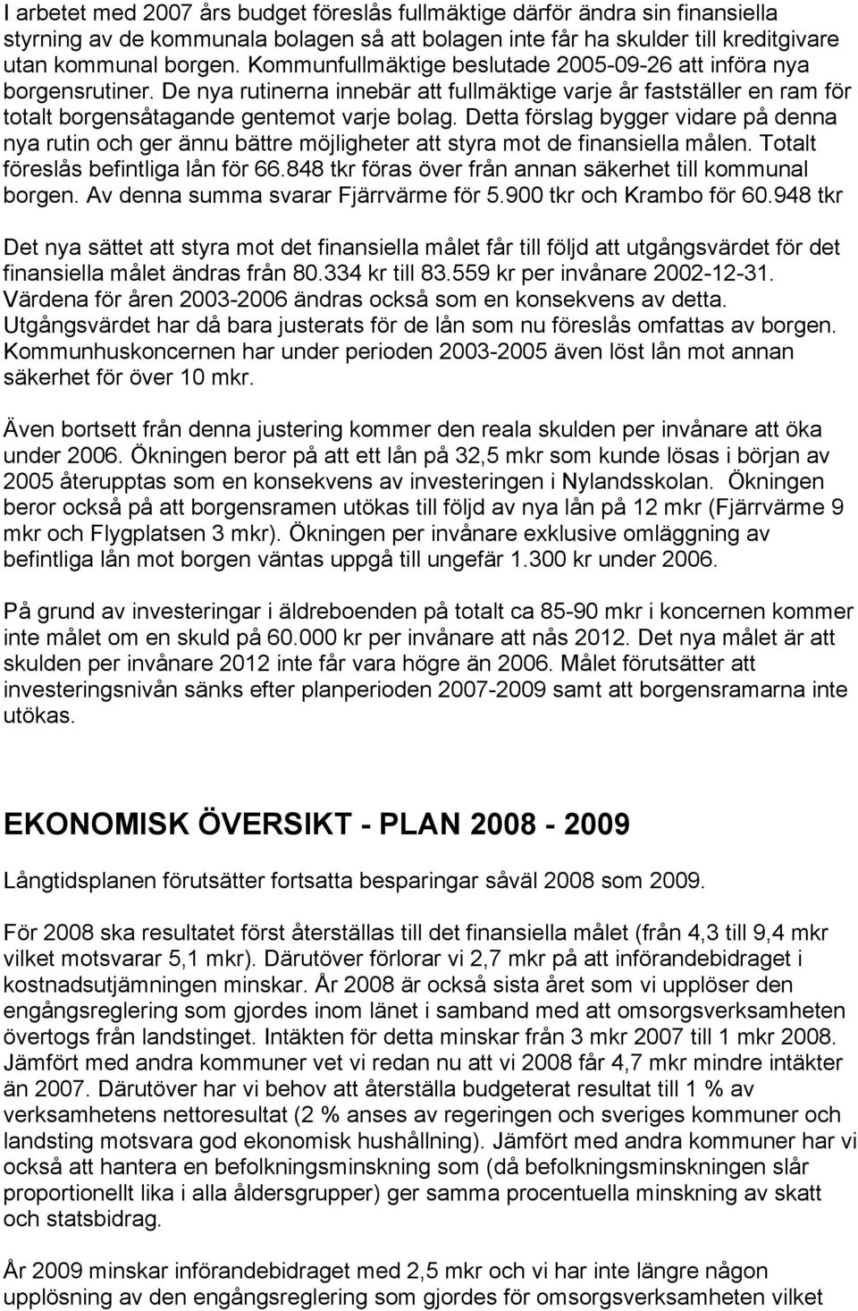 Detta förslag bygger vidare på denna nya rutin och ger ännu bättre möjligheter att styra mot de finansiella målen. Totalt föreslås befintliga lån för 66.