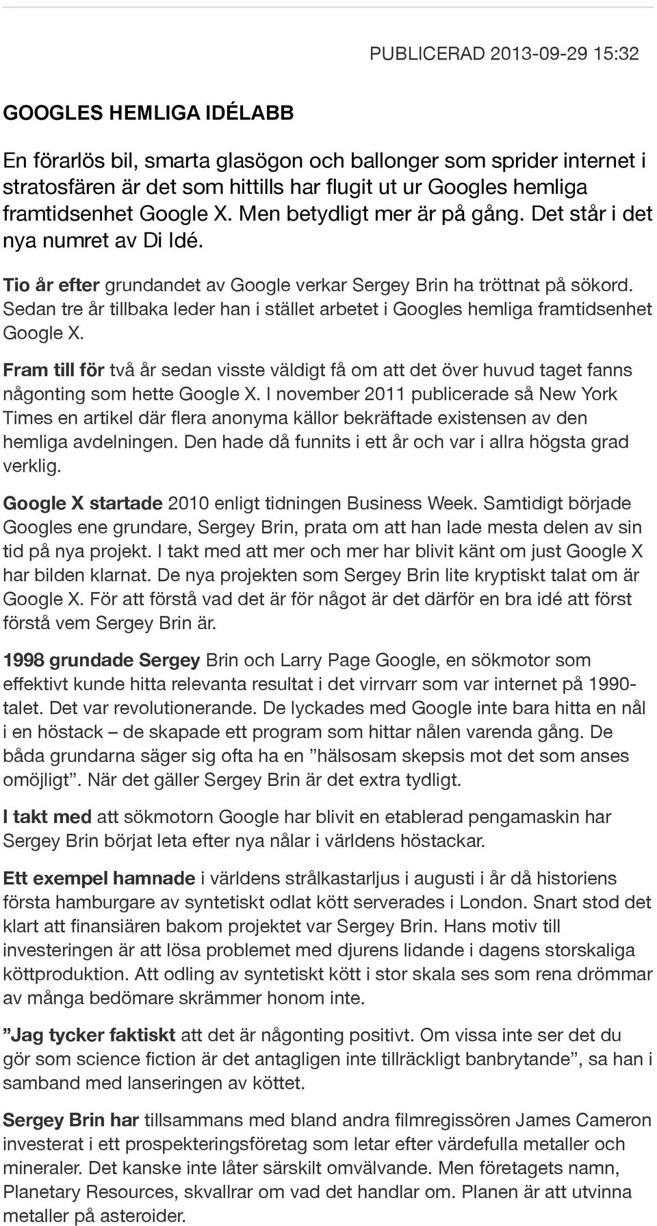 Sedan tre år tillbaka leder han i stället arbetet i Googles hemliga framtidsenhet Google X. Fram till för två år sedan visste väldigt få om att det över huvud taget fanns någonting som hette Google X.