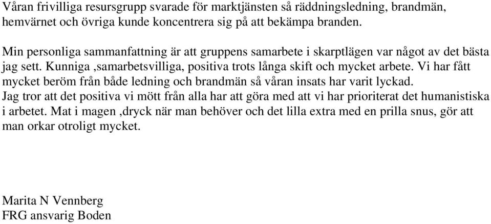 Kunniga,samarbetsvilliga, positiva trots långa skift och mycket arbete. Vi har fått mycket beröm från både ledning och brandmän så våran insats har varit lyckad.