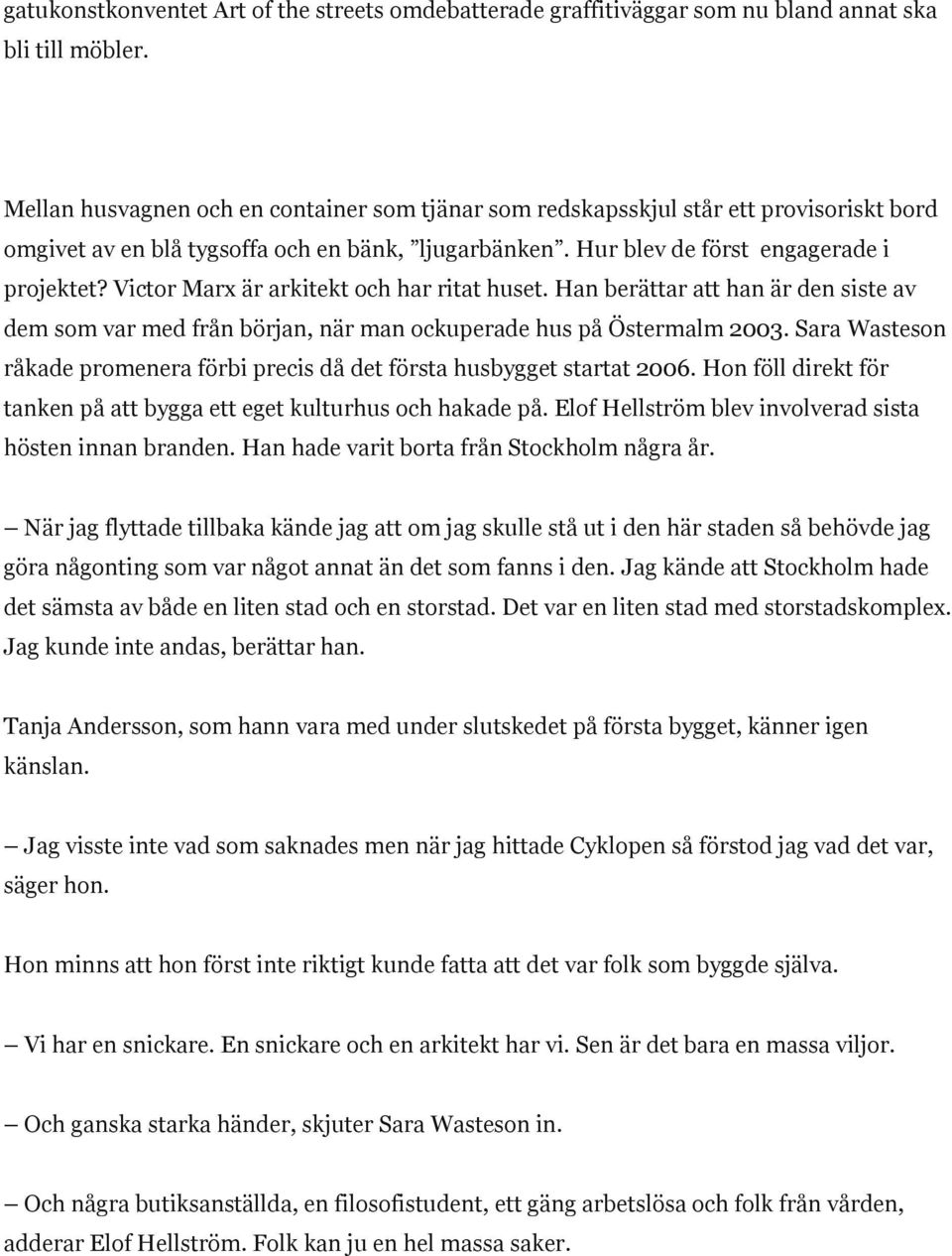 Victor Marx är arkitekt och har ritat huset. Han berättar att han är den siste av dem som var med från början, när man ockuperade hus på Östermalm 2003.