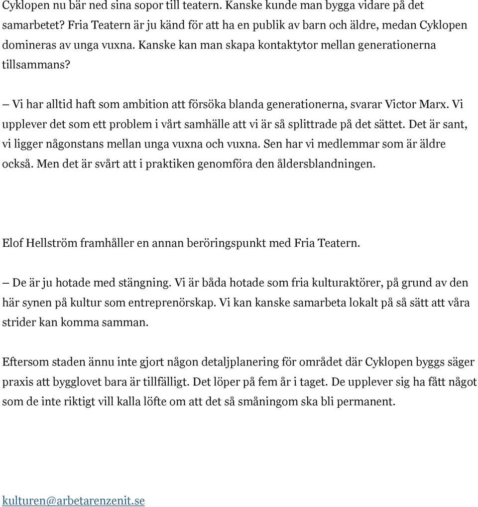 Vi upplever det som ett problem i vårt samhälle att vi är så splittrade på det sättet. Det är sant, vi ligger någonstans mellan unga vuxna och vuxna. Sen har vi medlemmar som är äldre också.