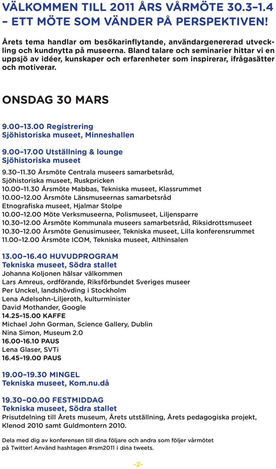 00 Registrering Sjöhistoriska museet, Minneshallen 9.00 17.00 Utställning & lounge Sjöhistoriska museet 9.30 11.30 Årsmöte Centrala museers samarbetsråd, Sjöhistoriska museet, Ruskpricken 10.00 11.