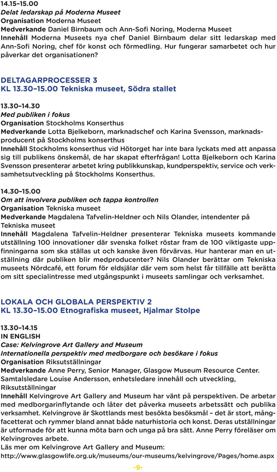 med Ann-Sofi Noring, chef för konst och förmedling. Hur fungerar samarbetet och hur påverkar det organisationen? DELTAGARPROCESSER 3 KL 13.30 15.00 Tekniska museet, Södra stallet 13.30 14.